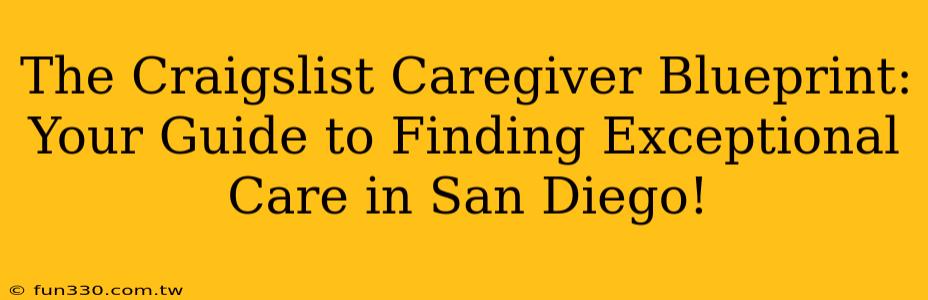 The Craigslist Caregiver Blueprint: Your Guide to Finding Exceptional Care in San Diego!