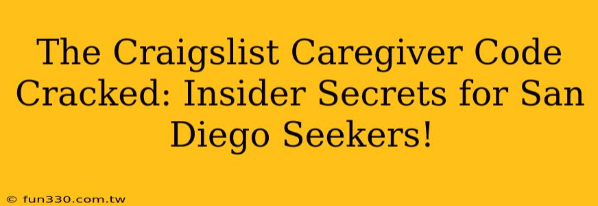 The Craigslist Caregiver Code Cracked: Insider Secrets for San Diego Seekers!