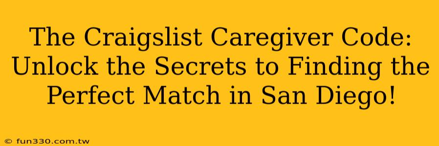 The Craigslist Caregiver Code: Unlock the Secrets to Finding the Perfect Match in San Diego!