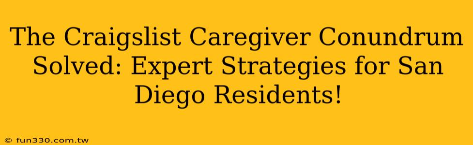 The Craigslist Caregiver Conundrum Solved: Expert Strategies for San Diego Residents!