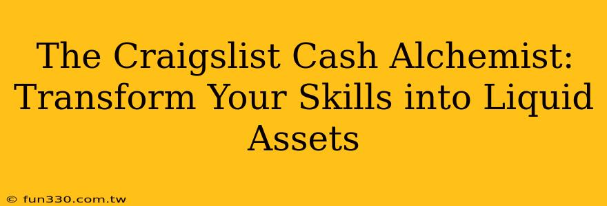 The Craigslist Cash Alchemist: Transform Your Skills into Liquid Assets