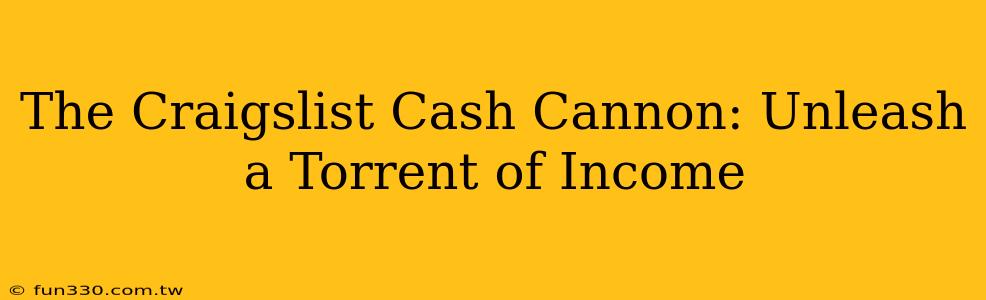 The Craigslist Cash Cannon: Unleash a Torrent of Income