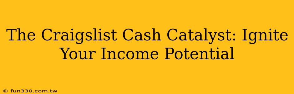 The Craigslist Cash Catalyst: Ignite Your Income Potential