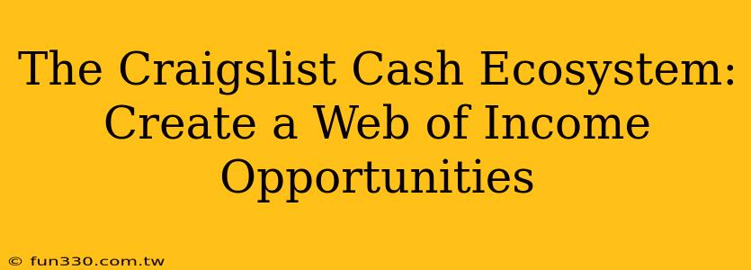 The Craigslist Cash Ecosystem: Create a Web of Income Opportunities