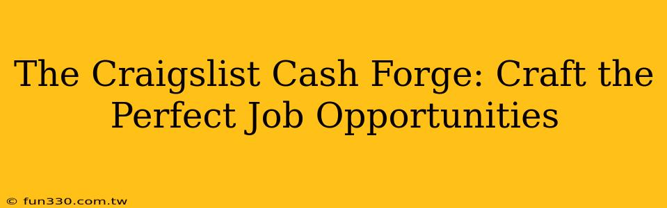 The Craigslist Cash Forge: Craft the Perfect Job Opportunities