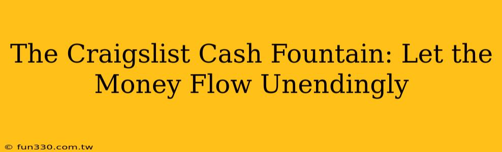 The Craigslist Cash Fountain: Let the Money Flow Unendingly