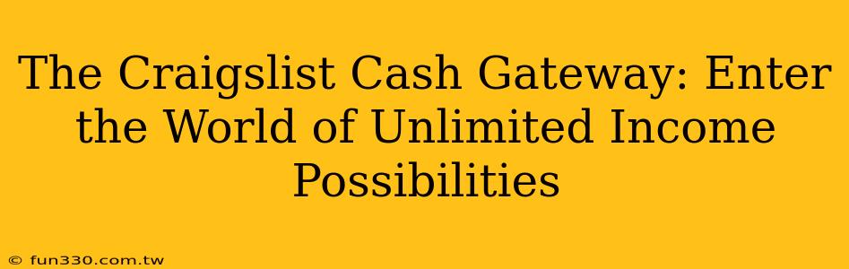 The Craigslist Cash Gateway: Enter the World of Unlimited Income Possibilities