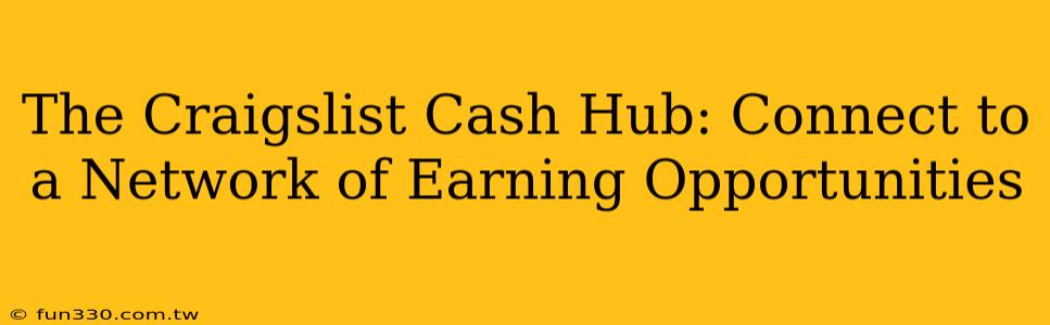 The Craigslist Cash Hub: Connect to a Network of Earning Opportunities