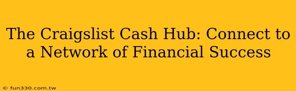 The Craigslist Cash Hub: Connect to a Network of Financial Success