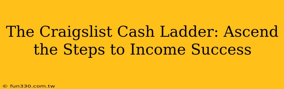 The Craigslist Cash Ladder: Ascend the Steps to Income Success