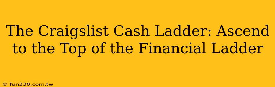 The Craigslist Cash Ladder: Ascend to the Top of the Financial Ladder