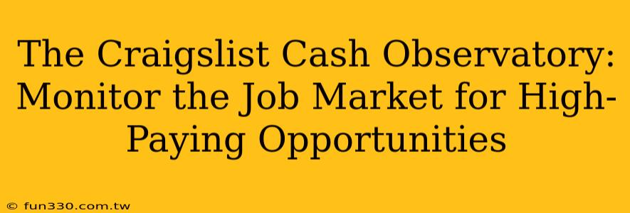 The Craigslist Cash Observatory: Monitor the Job Market for High-Paying Opportunities