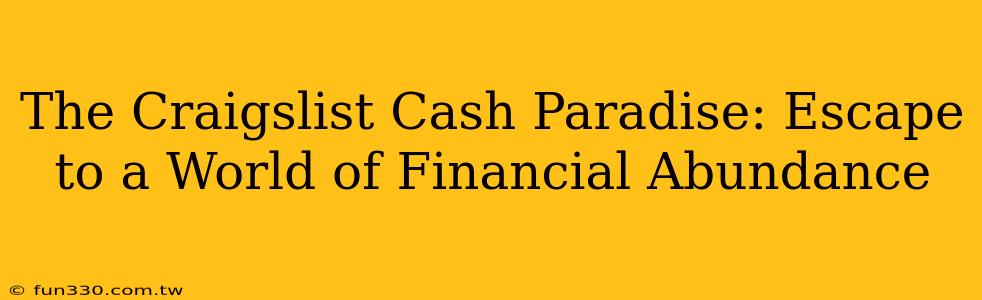 The Craigslist Cash Paradise: Escape to a World of Financial Abundance