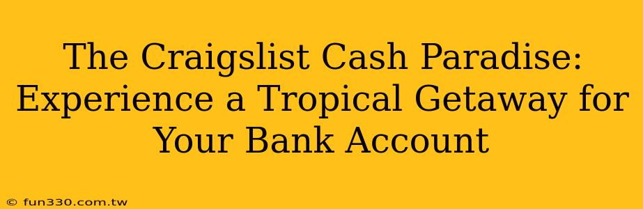 The Craigslist Cash Paradise: Experience a Tropical Getaway for Your Bank Account