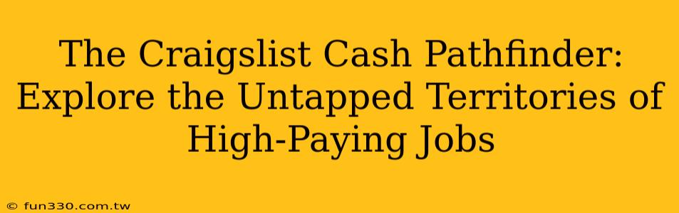 The Craigslist Cash Pathfinder: Explore the Untapped Territories of High-Paying Jobs