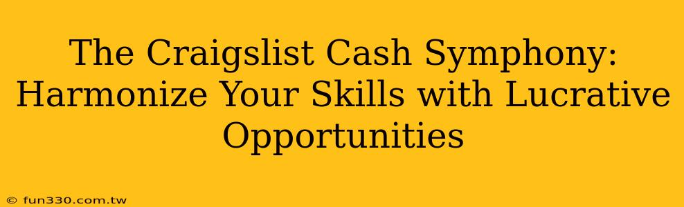 The Craigslist Cash Symphony: Harmonize Your Skills with Lucrative Opportunities