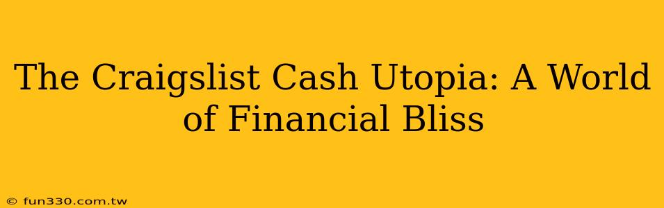 The Craigslist Cash Utopia: A World of Financial Bliss