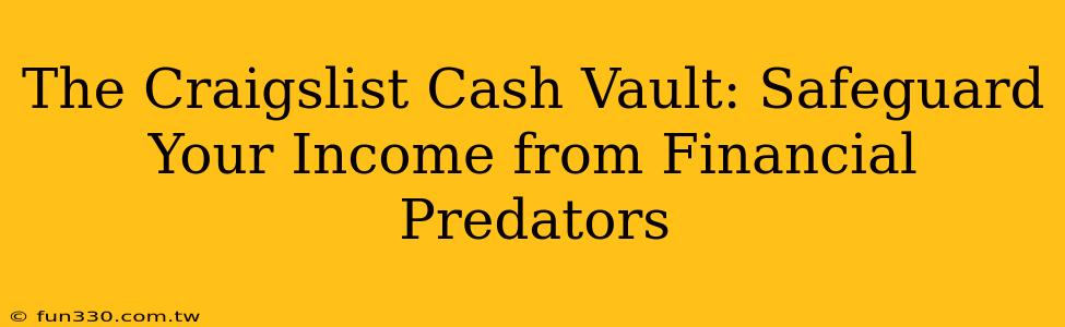 The Craigslist Cash Vault: Safeguard Your Income from Financial Predators