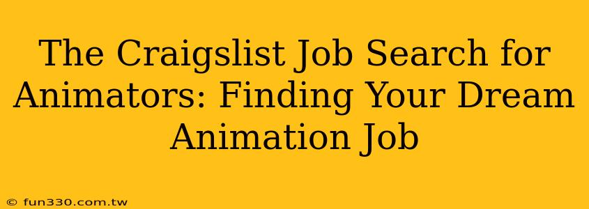 The Craigslist Job Search for Animators: Finding Your Dream Animation Job