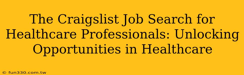 The Craigslist Job Search for Healthcare Professionals: Unlocking Opportunities in Healthcare