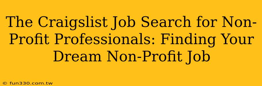 The Craigslist Job Search for Non-Profit Professionals: Finding Your Dream Non-Profit Job