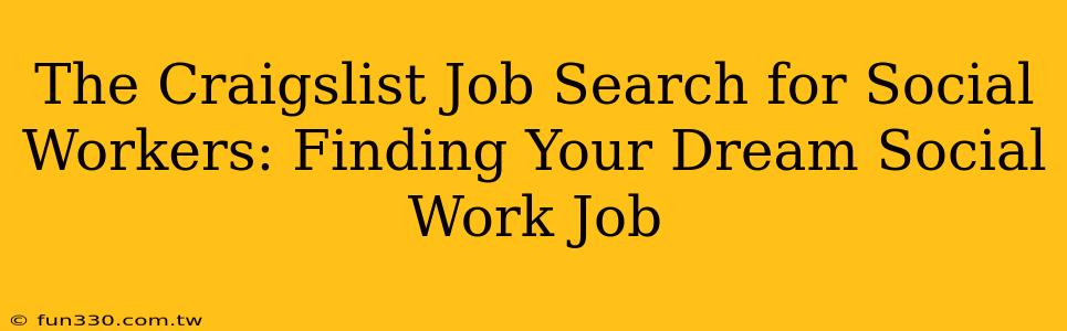 The Craigslist Job Search for Social Workers: Finding Your Dream Social Work Job