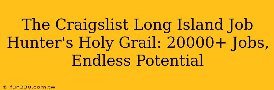 The Craigslist Long Island Job Hunter's Holy Grail: 20000+ Jobs, Endless Potential