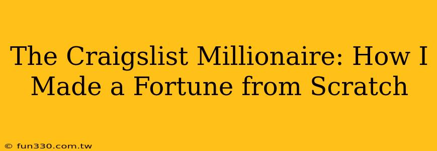 The Craigslist Millionaire: How I Made a Fortune from Scratch