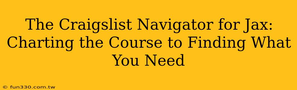 The Craigslist Navigator for Jax: Charting the Course to Finding What You Need