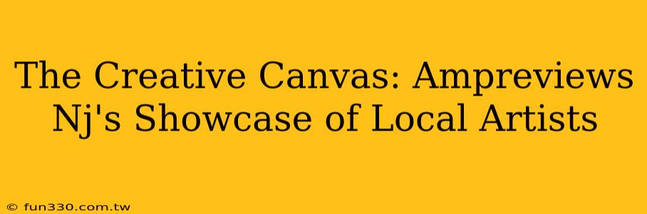 The Creative Canvas: Ampreviews Nj's Showcase of Local Artists