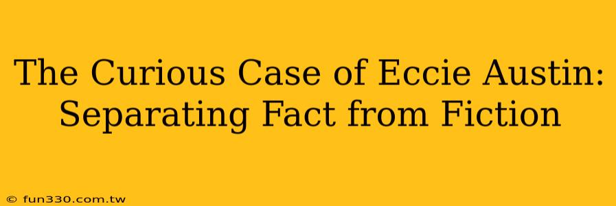 The Curious Case of Eccie Austin: Separating Fact from Fiction