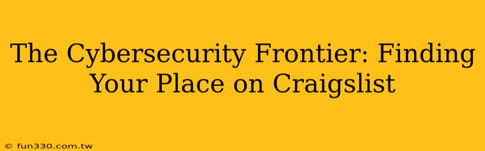 The Cybersecurity Frontier: Finding Your Place on Craigslist