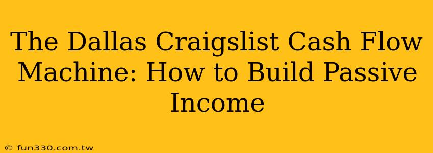 The Dallas Craigslist Cash Flow Machine: How to Build Passive Income