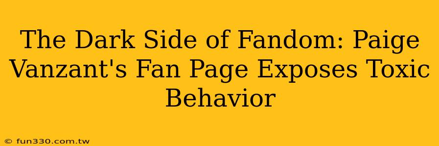 The Dark Side of Fandom: Paige Vanzant's Fan Page Exposes Toxic Behavior