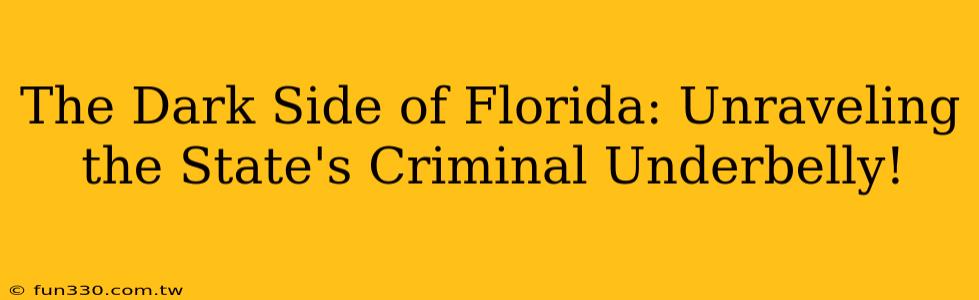 The Dark Side of Florida: Unraveling the State's Criminal Underbelly!