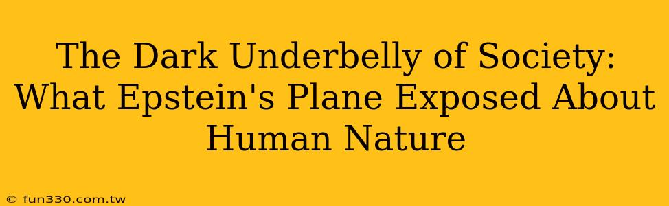 The Dark Underbelly of Society: What Epstein's Plane Exposed About Human Nature