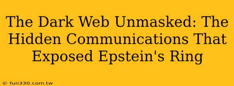 The Dark Web Unmasked: The Hidden Communications That Exposed Epstein's Ring