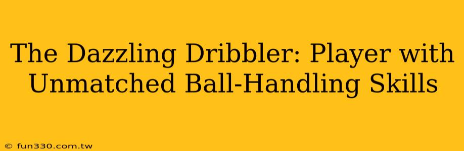 The Dazzling Dribbler: Player with Unmatched Ball-Handling Skills