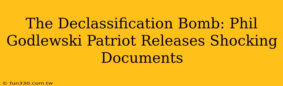 The Declassification Bomb: Phil Godlewski Patriot Releases Shocking Documents