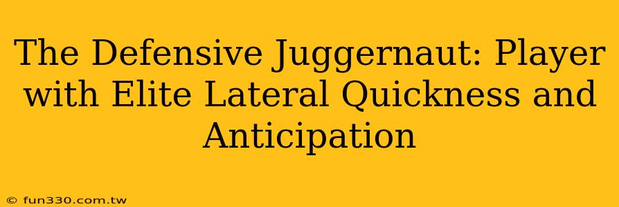 The Defensive Juggernaut: Player with Elite Lateral Quickness and Anticipation