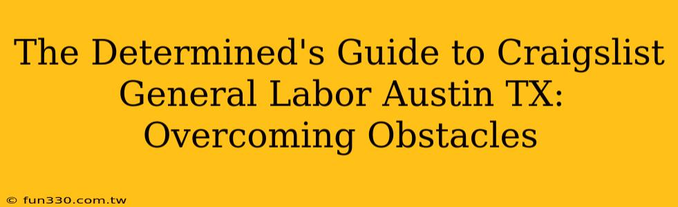 The Determined's Guide to Craigslist General Labor Austin TX: Overcoming Obstacles