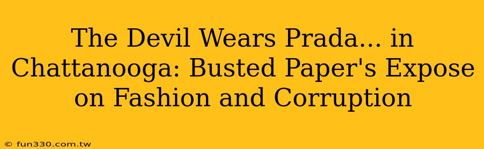 The Devil Wears Prada... in Chattanooga: Busted Paper's Expose on Fashion and Corruption