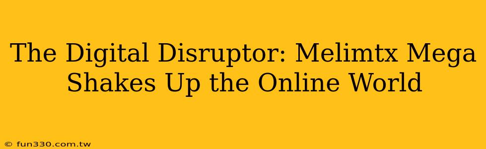 The Digital Disruptor: Melimtx Mega Shakes Up the Online World