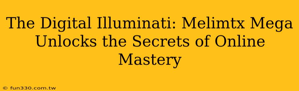 The Digital Illuminati: Melimtx Mega Unlocks the Secrets of Online Mastery