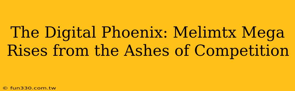 The Digital Phoenix: Melimtx Mega Rises from the Ashes of Competition