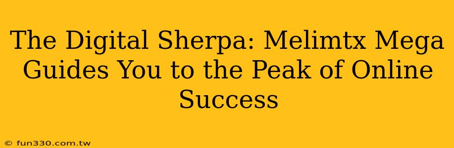 The Digital Sherpa: Melimtx Mega Guides You to the Peak of Online Success