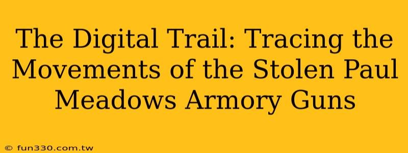 The Digital Trail: Tracing the Movements of the Stolen Paul Meadows Armory Guns