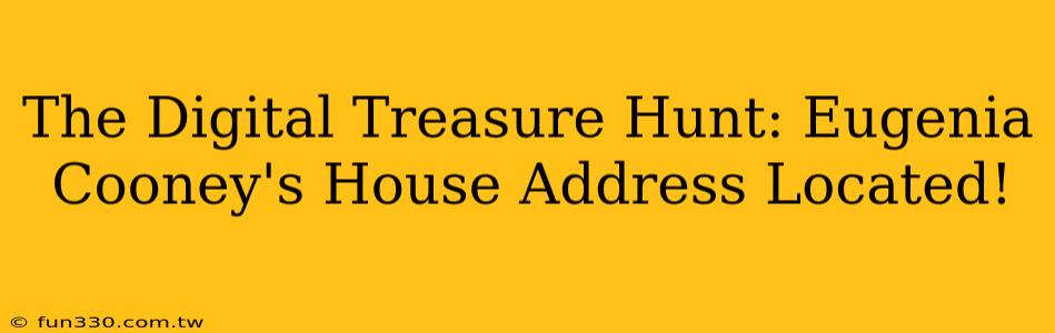 The Digital Treasure Hunt: Eugenia Cooney's House Address Located!