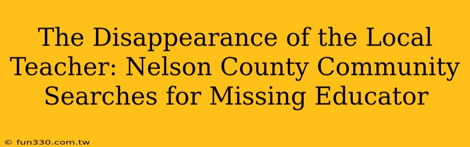 The Disappearance of the Local Teacher: Nelson County Community Searches for Missing Educator