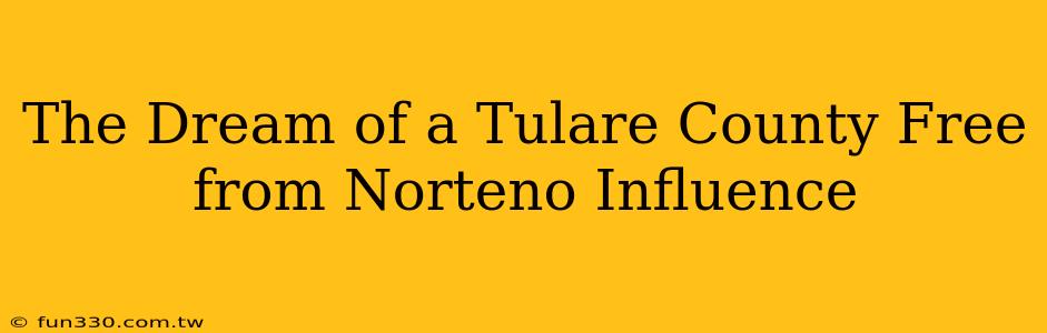 The Dream of a Tulare County Free from Norteno Influence